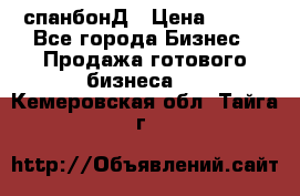 спанбонД › Цена ­ 100 - Все города Бизнес » Продажа готового бизнеса   . Кемеровская обл.,Тайга г.